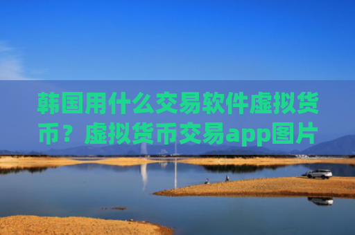 韩国用什么交易软件虚拟货币?虚拟货币交易app图片