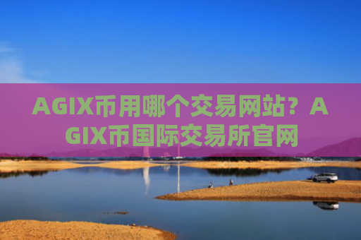 AGIX币用哪个交易网站？AGIX币国际交易所官网