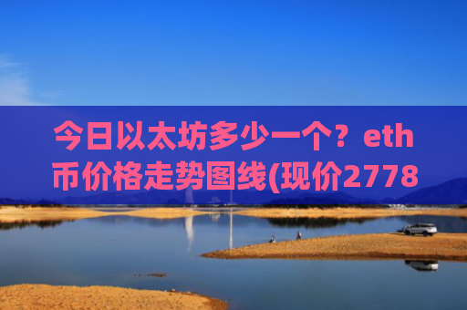 今日以太坊多少一个？eth币价格走势图线(现价27780.13元)
