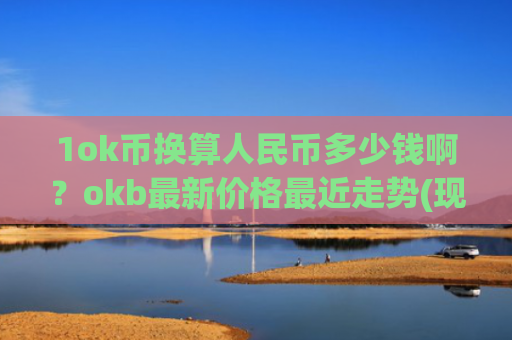 1ok币换算人民币多少钱啊？okb最新价格最近走势(现价407.665元)