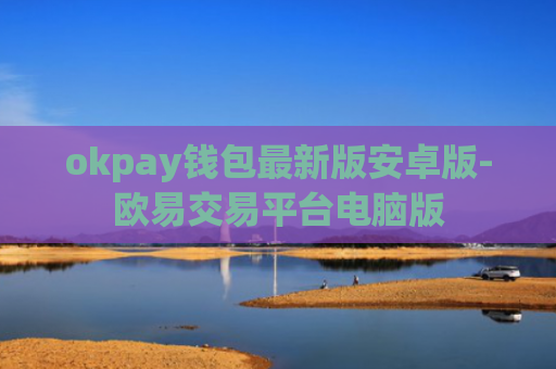 okpay钱包最新版安卓版-欧易交易平台电脑版