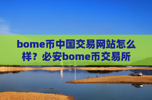 bome币中国交易网站怎么样?必安bome币交易所