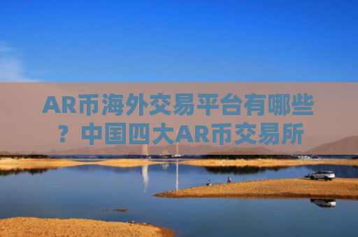 AR币海外交易平台有哪些？中国四大AR币交易所