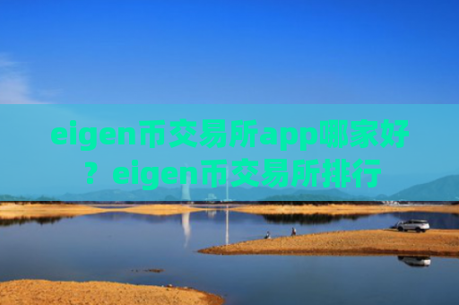 eigen币交易所app哪家好?eigen币交易所排行