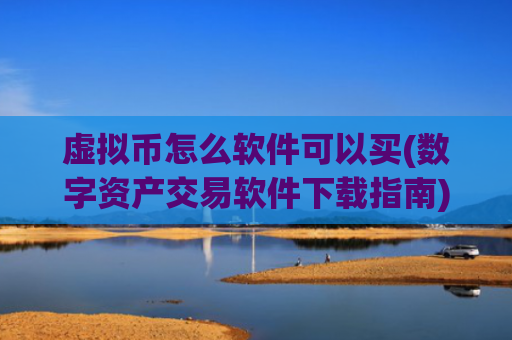虚拟币怎么软件可以买(数字资产交易软件下载指南)