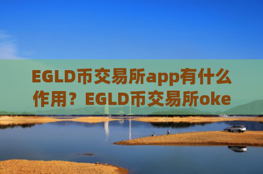 EGLD币交易所app有什么作用？EGLD币交易所okex