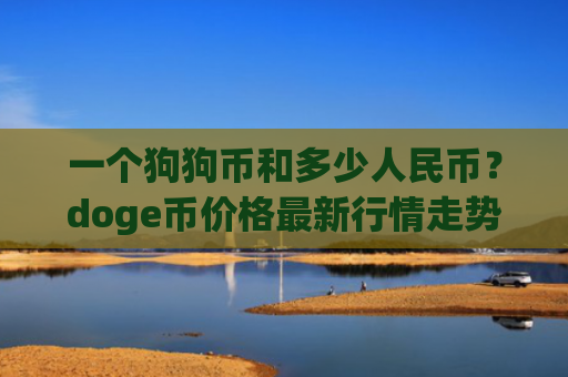 一个狗狗币和多少人民币？doge币价格最新行情走势图表(现价3.1466元)