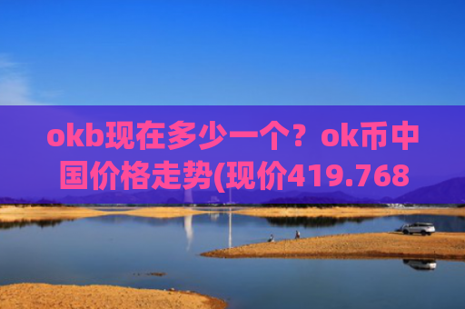 okb现在多少一个？ok币中国价格走势(现价419.768元)