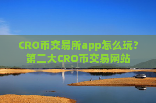 CRO币交易所app怎么玩?第二大CRO币交易网站