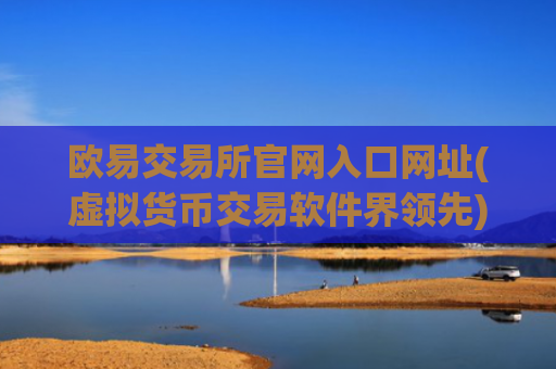 欧易交易所官网入口网址(虚拟货币交易软件界领先)