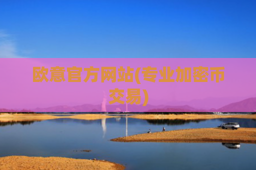 欧意官方网站(专业加密币交易)