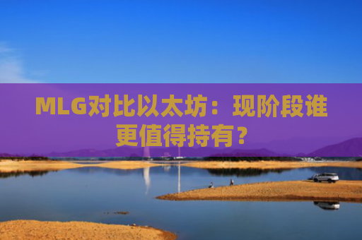 MLG对比以太坊：现阶段谁更值得持有？