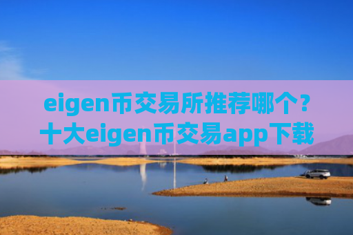 eigen币交易所推荐哪个?十大eigen币交易app下载钱包