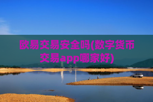 欧易交易安全吗(数字货币交易app哪家好)
