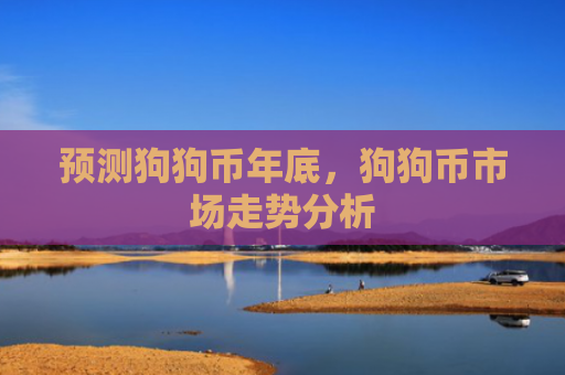 预测狗狗币年底，狗狗币市场走势分析