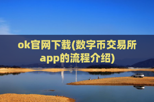 ok官网下载(数字币交易所app的流程介绍)
