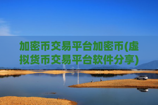 加密币交易平台加密币(虚拟货币交易平台软件分享)