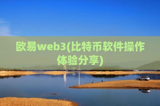 欧易web3(比特币软件操作体验分享)