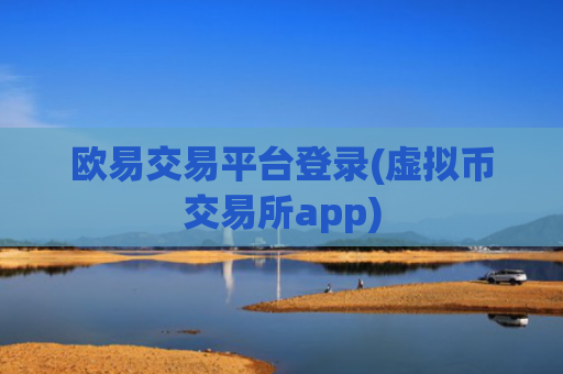 欧易交易平台登录(虚拟币交易所app)
