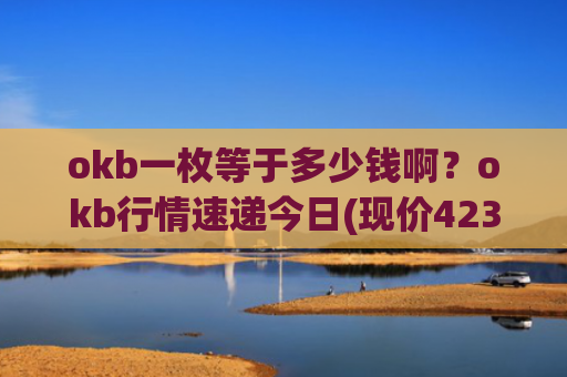 okb一枚等于多少钱啊？okb行情速递今日(现价423.556元)