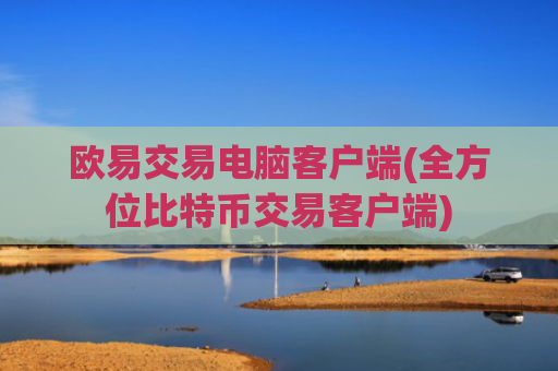 欧易交易电脑客户端(全方位比特币交易客户端)