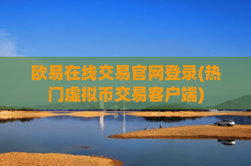 欧易在线交易官网登录(热门虚拟币交易客户端)