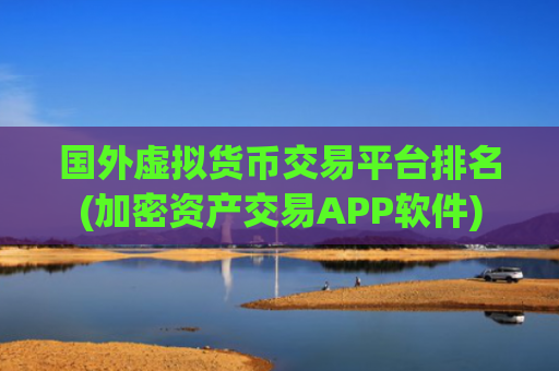 国外虚拟货币交易平台排名(加密资产交易APP软件)
