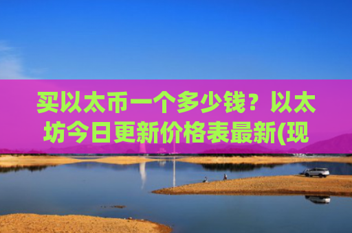 买以太币一个多少钱？以太坊今日更新价格表最新(现价27824.36元)