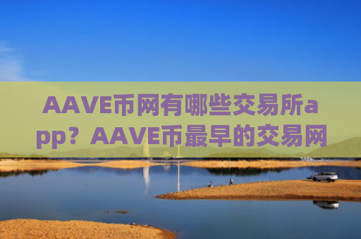 AAVE币网有哪些交易所app?AAVE币最早的交易网站是