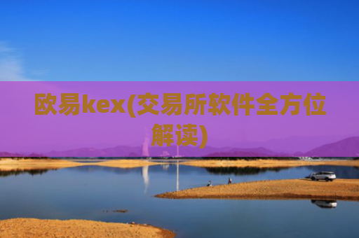 欧易kex(交易所软件全方位解读)
