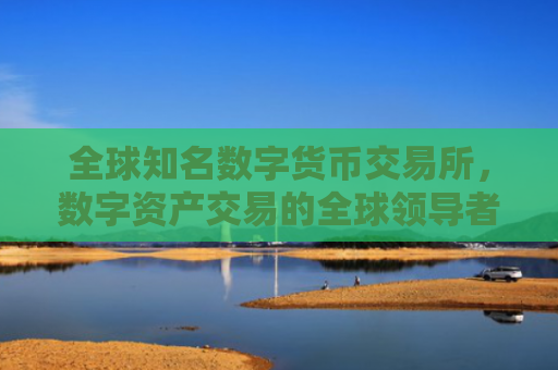 全球知名数字货币交易所，数字资产交易的全球领导者