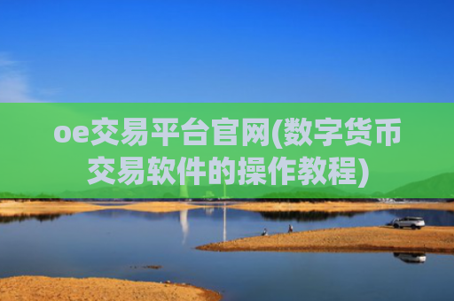 oe交易平台官网(数字货币交易软件的操作教程)
