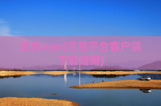 欧易app(交易平台客户端下载指南)