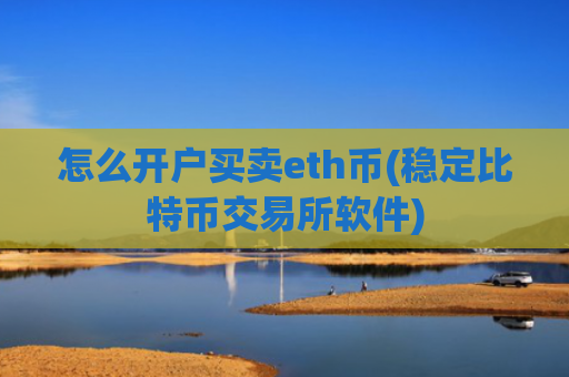 怎么开户买卖eth币(稳定比特币交易所软件)