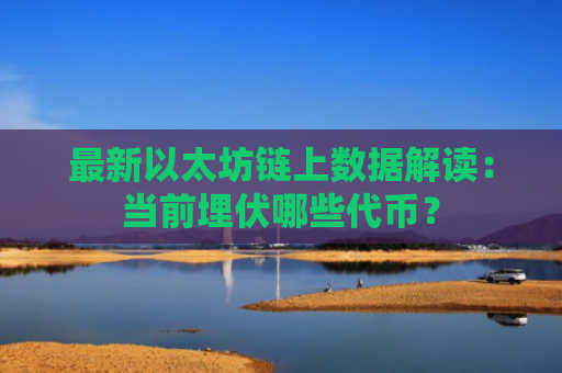 最新以太坊链上数据解读：当前埋伏哪些代币？