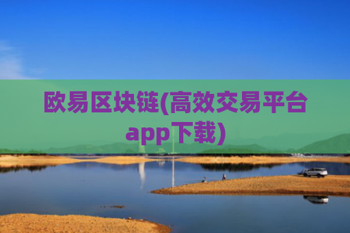 欧易区块链(高效交易平台app下载)
