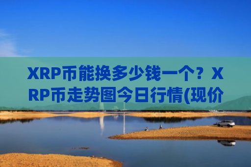 XRP币能换多少钱一个？XRP币走势图今日行情(现价17.0149元)
