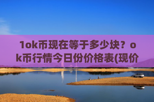 1ok币现在等于多少块？ok币行情今日份价格表(现价422.758元)