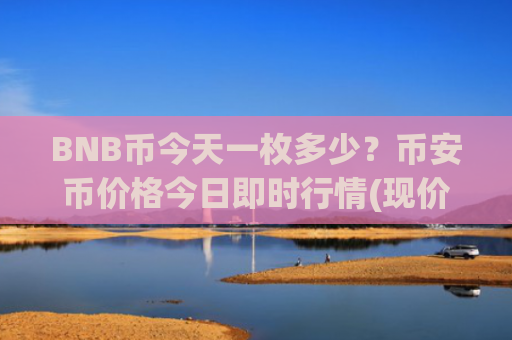 BNB币今天一枚多少?币安币价格今日即时行情(现价5375.44元)