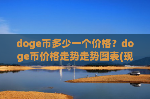 doge币多少一个价格?doge币价格走势走势图表(现价3.0653元)