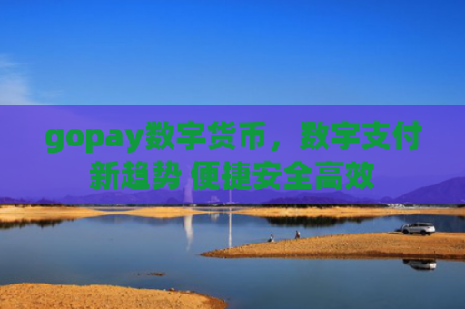 gopay数字货币，数字支付新趋势 便捷安全高效