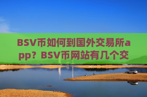 BSV币如何到国外交易所app?BSV币网站有几个交易所