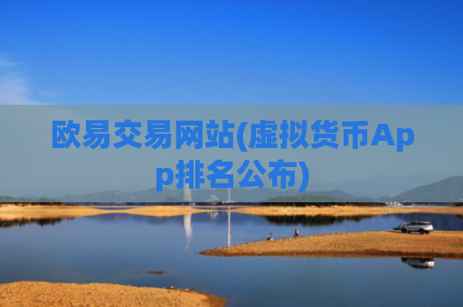 欧易交易网站(虚拟货币App排名公布)