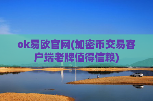 ok易欧官网(加密币交易客户端老牌值得信赖)