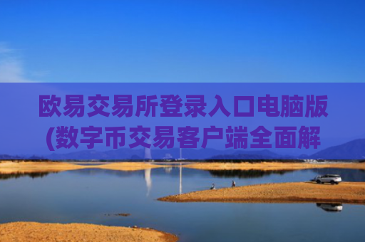 欧易交易所登录入口电脑版(数字币交易客户端全面解析)