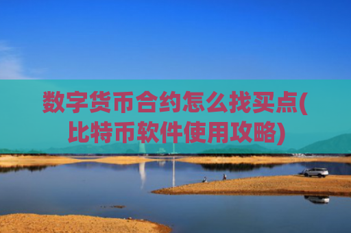 数字货币合约怎么找买点(比特币软件使用攻略)