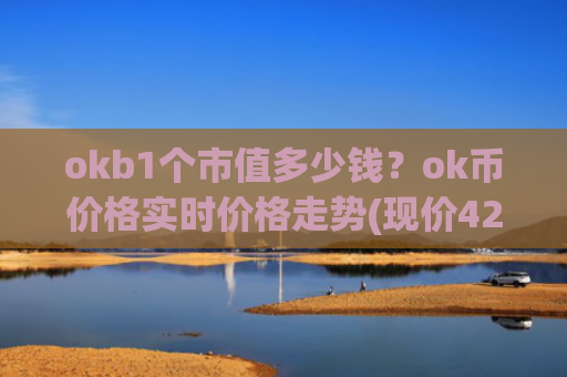 okb1个市值多少钱?ok币价格实时价格走势(现价426.161元)
