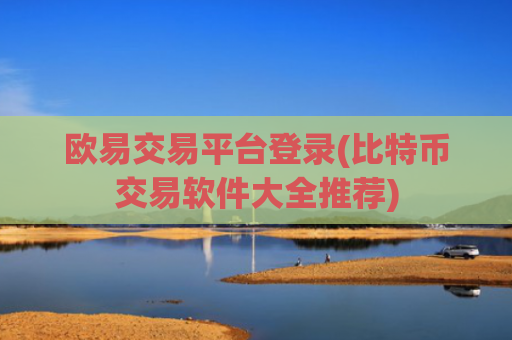 欧易交易平台登录(比特币交易软件大全推荐)