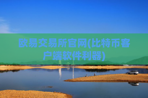 欧易交易所官网(比特币客户端软件利器)