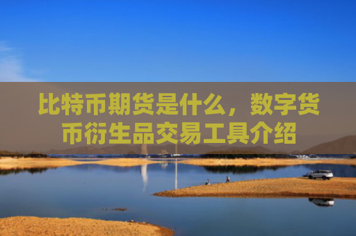 比特币期货是什么,数字货币衍生品交易工具介绍